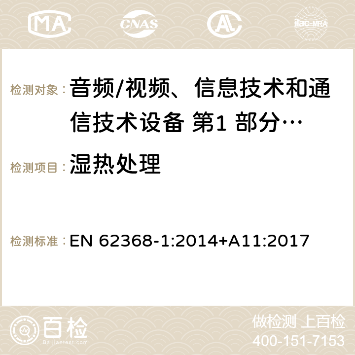 湿热处理 音频/视频、信息技术和通信技术设备 第1 部分：安全要求 EN 62368-1:2014+A11:2017 5.4.8