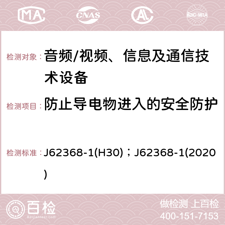 防止导电物进入的安全防护 音频、视频、信息及通信技术设备 第1部分：安全要求 J62368-1(H30)；J62368-1(2020) 附录P