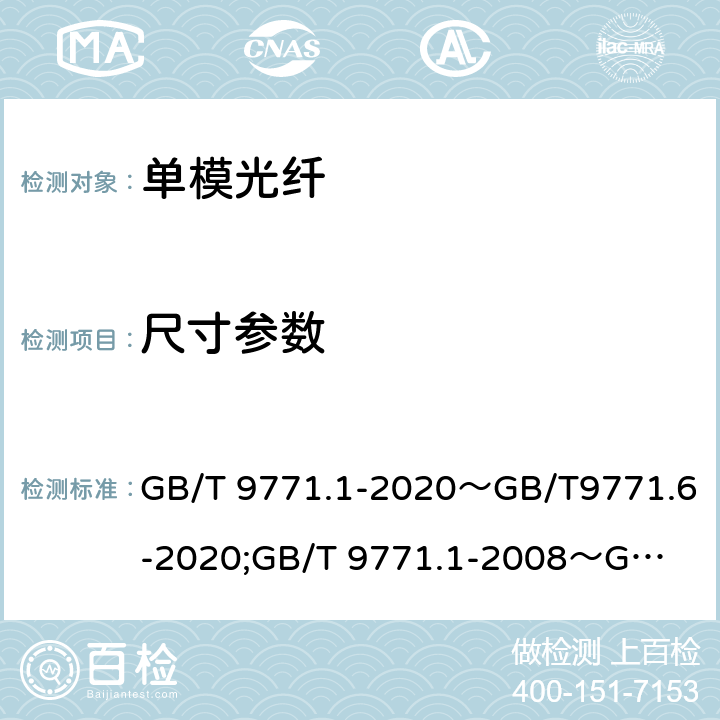 尺寸参数 通信用单模光纤系列 GB/T 9771.1-2020～GB/T9771.6-2020;GB/T 9771.1-
2008～
GB/T9771.6-2008 6.1;7.1;6.1;7.1;7.1;7.1;5.1