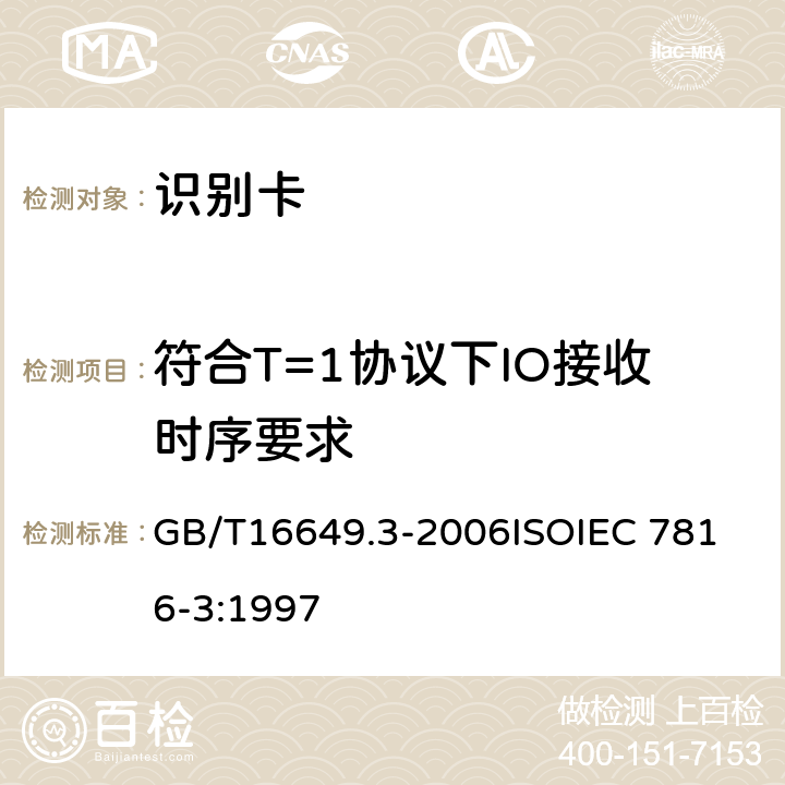 符合T=1协议下IO接收时序要求 识别卡 带触点的集成电路卡 第3部分：电信号和传输协议 GB/T16649.3-2006
ISOIEC 7816-3:1997 6.3.1,6.3.2,6.5.3,9.3,9.4,9.5.2,9.5.3