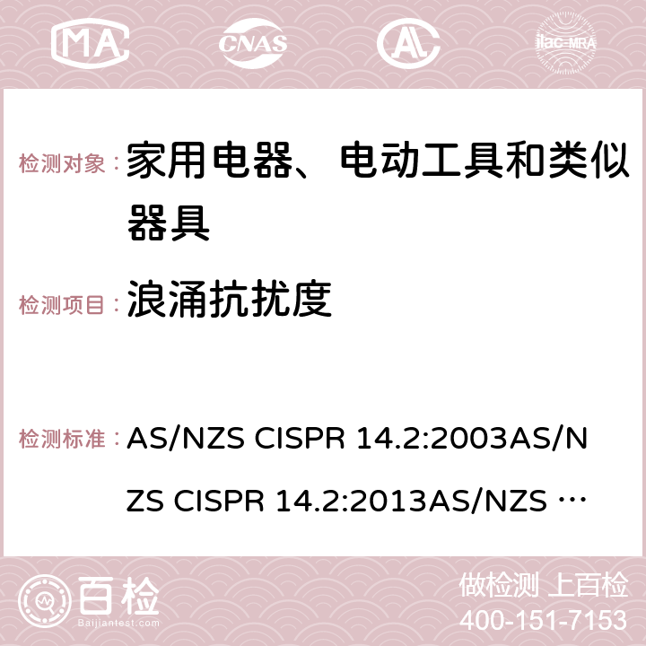 浪涌抗扰度 电磁兼容 家用电器、电动工具和类似器具的要求 第2部分：抗扰度-产品类标准 AS/NZS CISPR 14.2:2003
AS/NZS CISPR 14.2:2013
AS/NZS CISPR 14.2: 2015 5.6