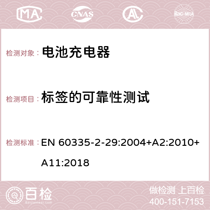 标签的可靠性测试 家用和类似用途电器的安全 第二部分:电池充电器的特殊要求 EN 60335-2-29:2004+A2:2010+A11:2018 7标签的可靠性测试