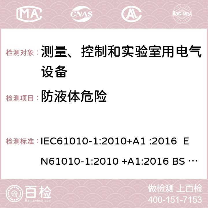 防液体危险 测量、控制和实验室用电气设备的安全要求第1部分：通用要求 IEC61010-1:2010+A1 :2016 EN61010-1:2010 +A1:2016 BS EN 61010 -1:2010+A1:2019 GB 4793.1-2007 EN 61010-1:2010+A1:2019 11