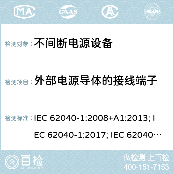 外部电源导体的接线端子 不间断电源设备 第1部分: 操作人员触及区使用的UPS的一般规定和安全要求 IEC 62040-1:2008+A1:2013; IEC 62040-1:2017; IEC 62040-1:2017/COR1:2019 6.3