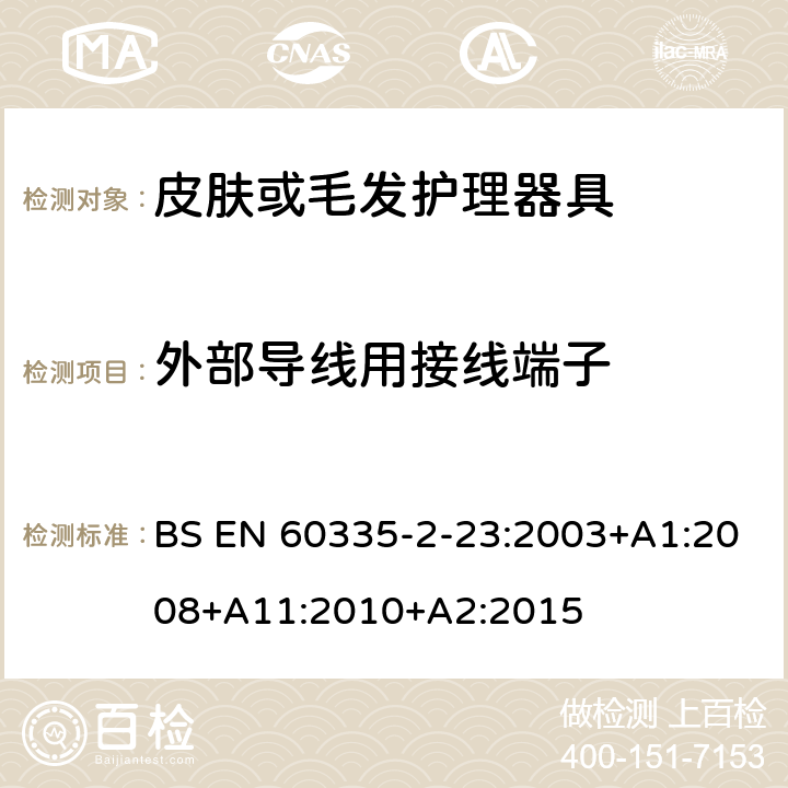 外部导线用接线端子 家用和类似用途电器的安全 第二部分:皮肤或毛发护理器具的特殊要求 BS EN 60335-2-23:2003+A1:2008+A11:2010+A2:2015 26外部导线用接线端子