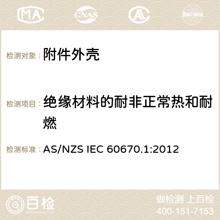 绝缘材料的耐非正常热和耐燃 AS/NZS IEC 60670.1 家用和类似用途固定式电气装置电器附件安装盒和外壳 第1部分：通用要求 :2012 18