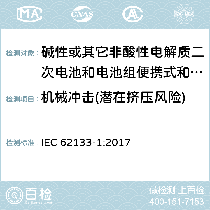 机械冲击(潜在挤压风险) 碱性或其它非酸性电解质二次电池和电池组便携式和便携式装置用密封式二次电池和电池组 第一部分:镍系统 IEC 62133-1:2017 7.3.4