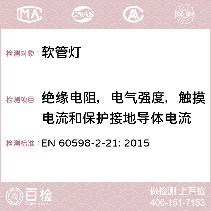 绝缘电阻，电气强度，触摸电流和保护接地导体电流 灯具　
第2-21部分：
特殊要求　
软管灯 EN 
60598-2-21: 2015 21.15