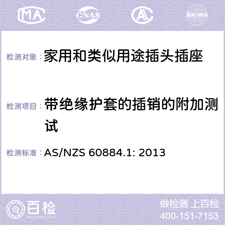 带绝缘护套的插销的附加测试 家用和类似用途插头插座
第1部分：一般要求 AS/NZS 60884.1: 2013 30