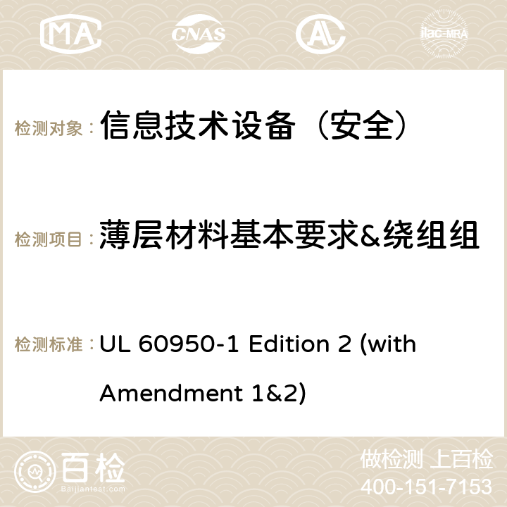 薄层材料基本要求&绕组组件中带有溶剂型漆的绕组线 UL 60950-1 信息技术设备 安全 第1部分：通用要求  Edition 2 (with Amendment 1&2) 2.10.5.6/2.10.5.13