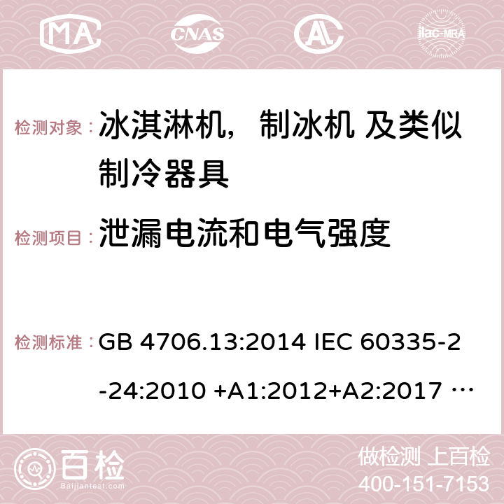 泄漏电流和电气强度 家用电器及类似电器的安全 第二部分-冰淇淋机，制冰机 及类似制冷器具的特殊要求 GB 4706.13:2014 IEC 60335-2-24:2010 +A1:2012+A2:2017 IEC 60335-2-24:2020 EN 60335-2-24:2010+A12:2009+A1:2019+A2:2019 AS/NZS 60335.2.24:2010 +A1:2013+A2:2018 UL 60335-2-24-2020 16