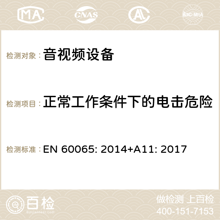 正常工作条件下的电击危险 音频、视频及类似电子设备安全要求 EN 60065: 2014+A11: 2017 9正常工作条件下的电击危险