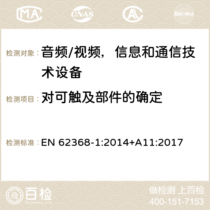 对可触及部件的确定 音频/视频，信息和通信技术设备 - 第1部分：安全要求 EN 62368-1:2014+A11:2017 Annex V