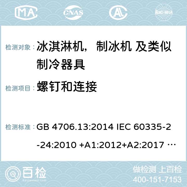 螺钉和连接 家用电器及类似电器的安全 第二部分-冰淇淋机，制冰机 及类似制冷器具的特殊要求 GB 4706.13:2014 IEC 60335-2-24:2010 +A1:2012+A2:2017 IEC 60335-2-24:2020 EN 60335-2-24:2010+A12:2009+A1:2019+A2:2019 AS/NZS 60335.2.24:2010 +A1:2013+A2:2018 UL 60335-2-24-2020 28