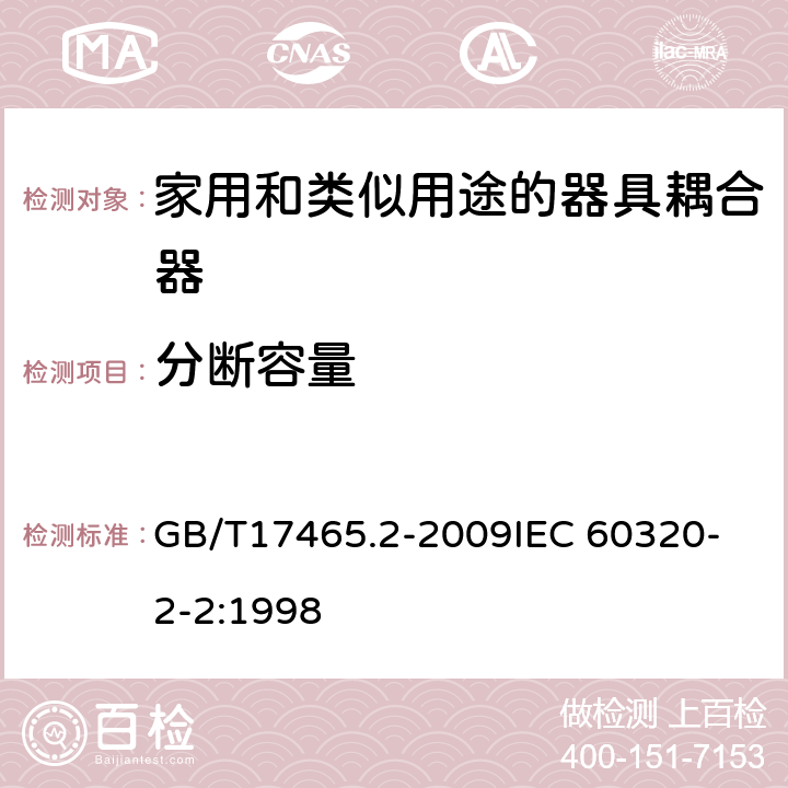 分断容量 家用和类似用途器具耦合器 第2部分:家用和类似设备用互连耦合器 GB/T17465.2-2009
IEC 60320-2-2:1998 19