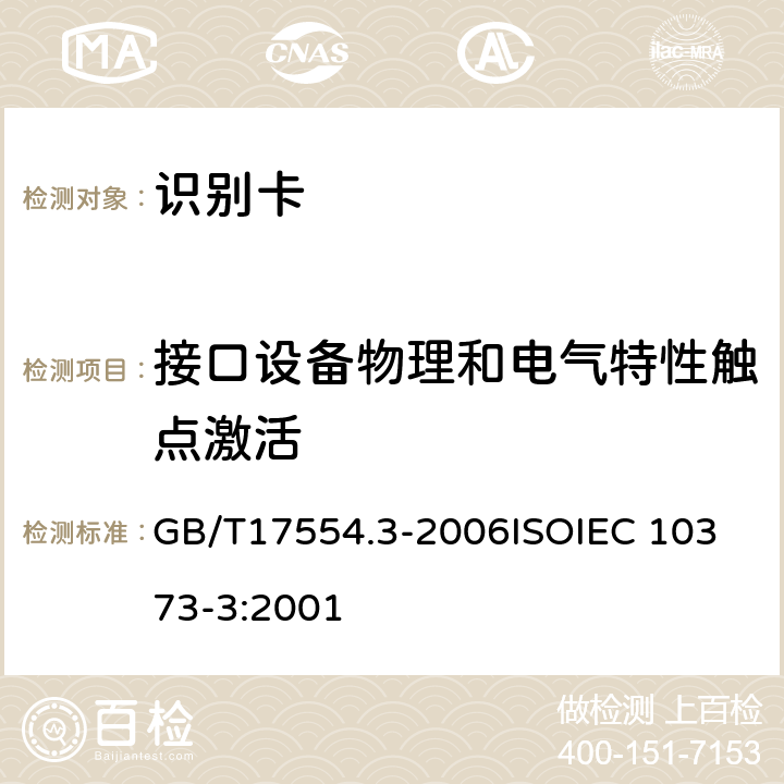 接口设备物理和电气特性触点激活 识别卡 测试方法 第3 部分：带触点的集成电路卡及相关接口设备 GB/T17554.3-2006
ISOIEC 10373-3:2001 8.1