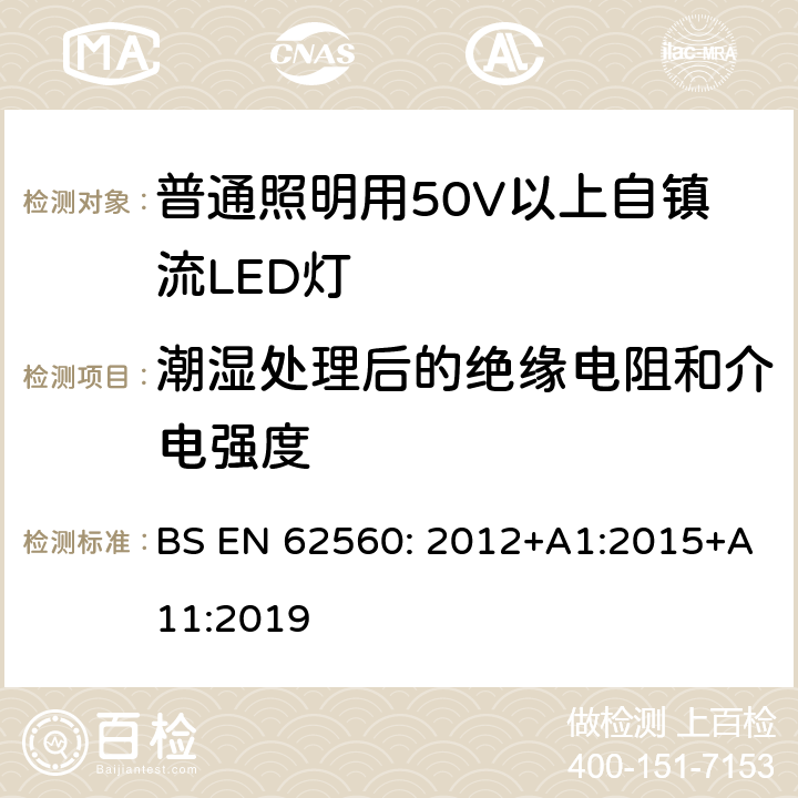 潮湿处理后的绝缘电阻和介电强度 普通照明用50V以上自镇流LED灯安全要求 BS EN 62560: 2012+A1:2015+A11:2019 8潮湿处理后的绝缘电阻和介电强度