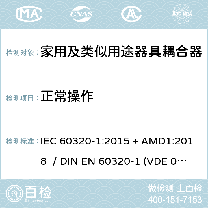 正常操作 家用和类似用途器具耦合器 - 第1部分：通用要求 IEC 60320-1:2015 + AMD1:2018 / DIN EN 60320-1 (VDE 0625-1):2016-04;EN 60320-1:2015 + AC:2016 20