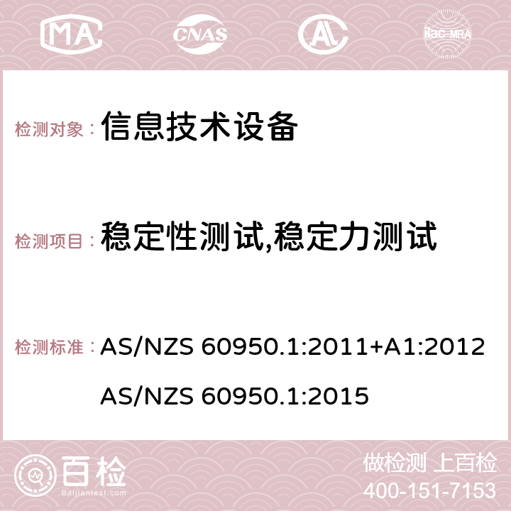 稳定性测试,稳定力测试 信息技术设备 安全 第1部分：通用要求 AS/NZS 60950.1:2011+A1:2012
AS/NZS 60950.1:2015 4.1