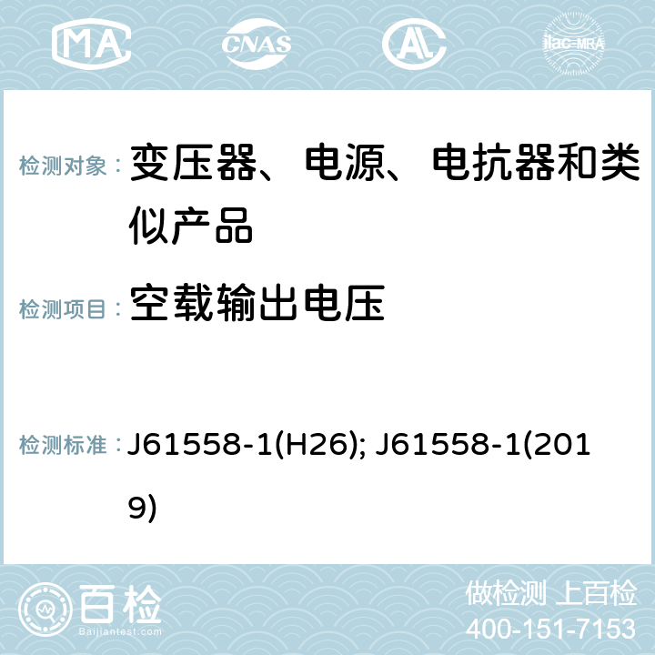 空载输出电压 电力变压器、电源、电抗器和类似产品的安全　第1部分：通用要求和试验 J61558-1(H26); J61558-1(2019) 12