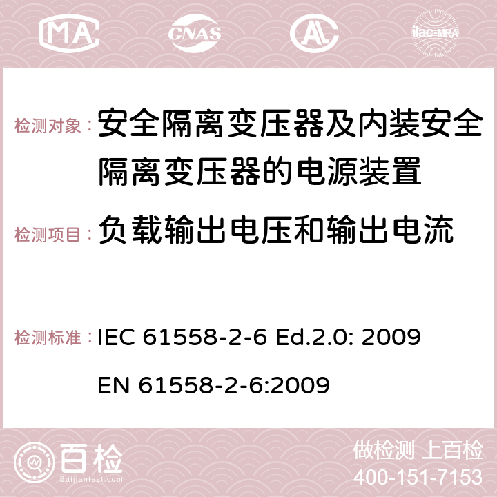 负载输出电压和输出电流 电源电压为1100V及以下的变压器、电抗器、电源装置和类似产品的安全—第2-6部分：安全隔离变压器和内装安全隔离变压器的电源装置的特殊要求和试验 IEC 61558-2-6 Ed.2.0: 2009
EN 61558-2-6:2009 11