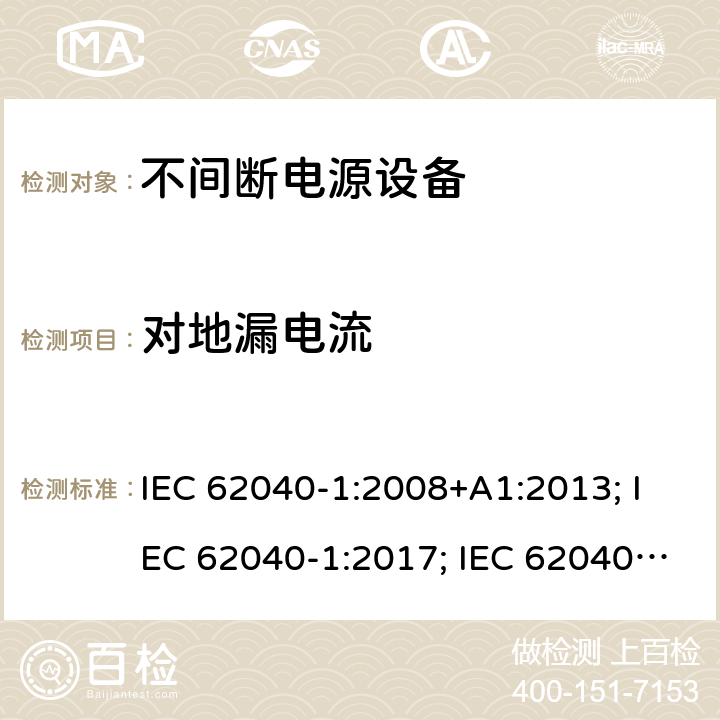 对地漏电流 不间断电源设备 第1部分: 操作人员触及区使用的UPS的一般规定和安全要求 IEC 62040-1:2008+A1:2013; IEC 62040-1:2017; IEC 62040-1:2017/COR1:2019 8.1