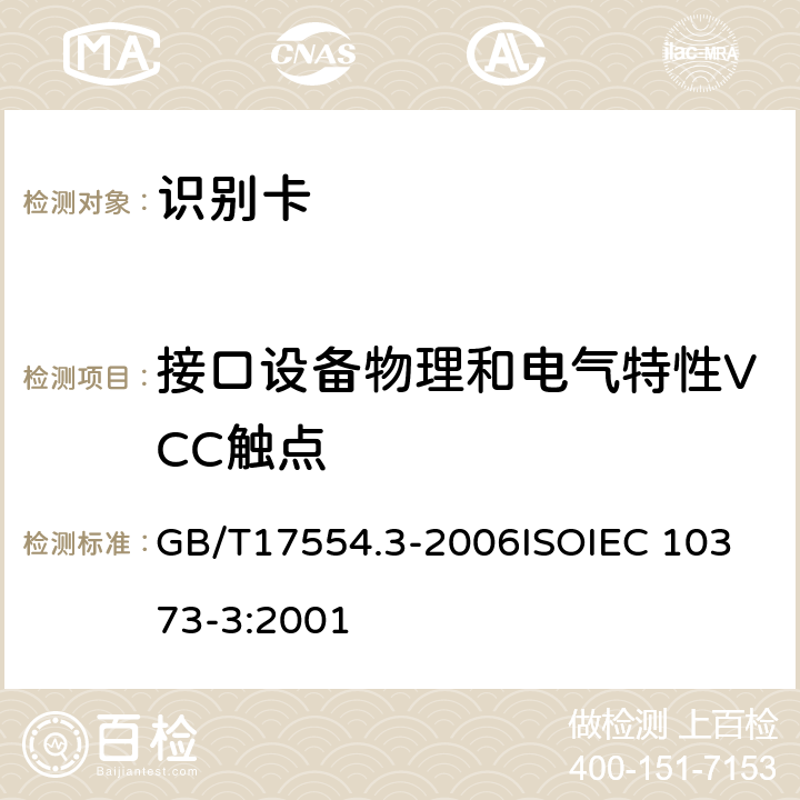接口设备物理和电气特性VCC触点 识别卡 测试方法 第3 部分：带触点的集成电路卡及相关接口设备 GB/T17554.3-2006
ISOIEC 10373-3:2001 8.2