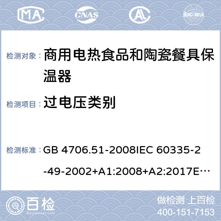 过电压类别 家用和类似用途电器的安全 商用电热食品和陶瓷餐具保温器的特殊要求 GB 4706.51-2008
IEC 60335-2-49-2002+A1:2008+A2:2017
EN 60335-2-49:2003+A1:2008+
A11:2012+A2:2019
CSA E60335-2-49-01-CAN/CSA-2001 附录K