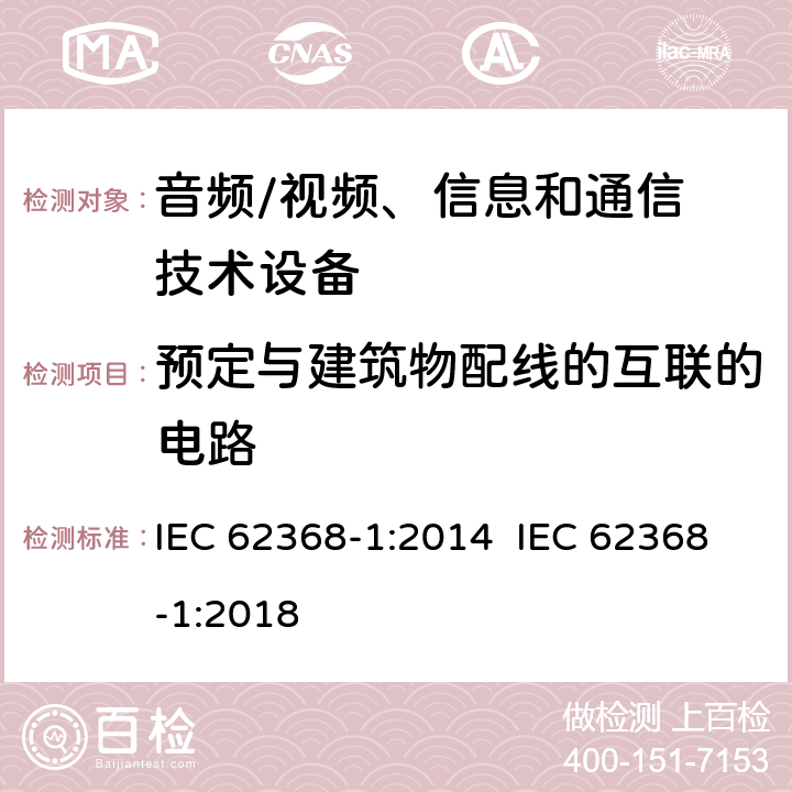 预定与建筑物配线的互联的电路 音频/视频，信息和通信技术设备–第 1 部分：安全要求 IEC 62368-1:2014 IEC 62368-1:2018 附录Q