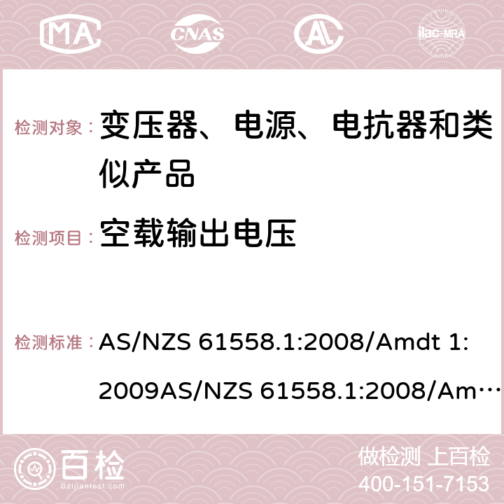 空载输出电压 电力变压器、电源、电抗器和类似产品的安全　第1部分：通用要求和试验 AS/NZS 61558.1:2008/Amdt 1:2009AS/NZS 61558.1:2008/Amdt 2:2015; AS/NZS 61558.1:2018 12