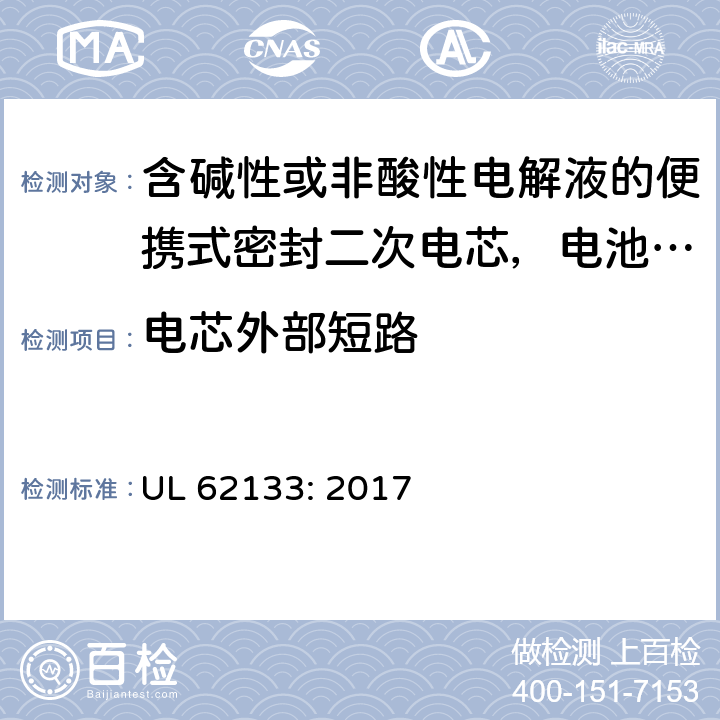 电芯外部短路 含碱性或非酸性电解液的便携式密封二次电芯，电池或蓄电池组的安全要求 UL 62133: 2017 8.3.1