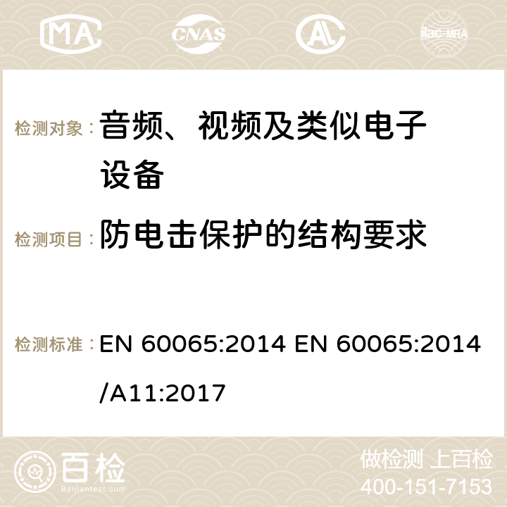 防电击保护的结构要求 音频、视频及类似电子设备.安全要 EN 60065:2014 EN 60065:2014/A11:2017 8