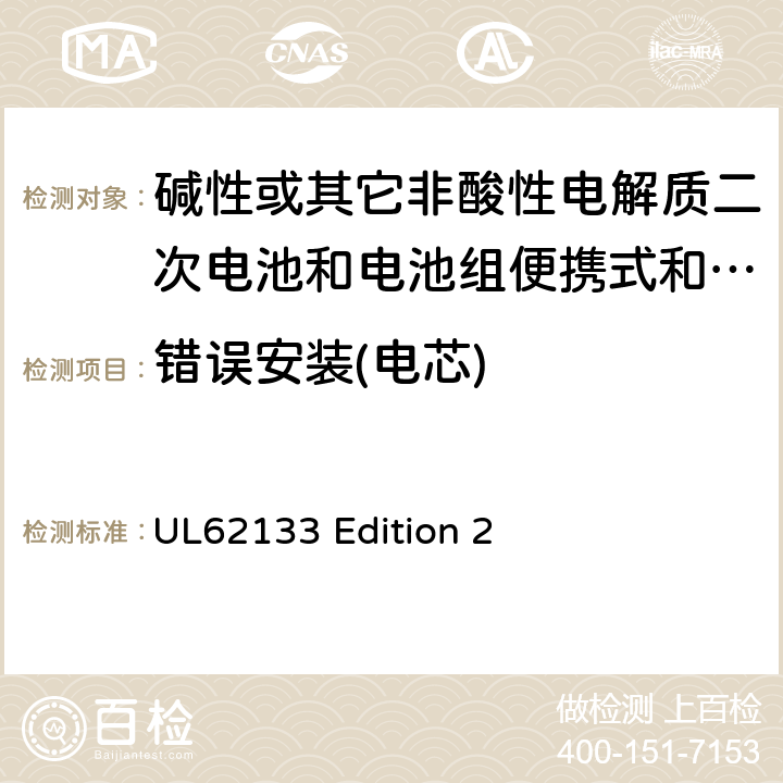 错误安装(电芯) 碱性或其它非酸性电解质二次电池和电池组便携式和便携式装置用密封式二次电池和电池组 UL62133 Edition 2 7.3.1