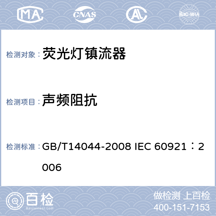 声频阻抗 管形荧光灯用镇流器 性能要求 GB/T14044-2008 
IEC 60921：2006 14