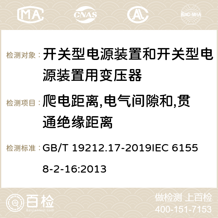 爬电距离,电气间隙和,贯通绝缘距离 电源电压为1 100V及以下的变压器、电抗器、电源装置和类似产品的安全 第17部分：开关型电源装置和开关型电源装置用变压器的特殊要求和试验 GB/T 19212.17-2019
IEC 61558-2-16:2013 26