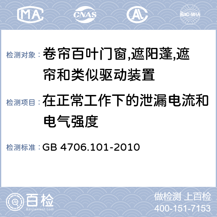 在正常工作下的泄漏电流和电气强度 家用和类似用途电器的安全 第二部分:卷帘百叶门窗,遮阳蓬,遮帘和类似驱动装置的特殊要求 GB 4706.101-2010
 13在正常工作下的泄漏电流和电气强度