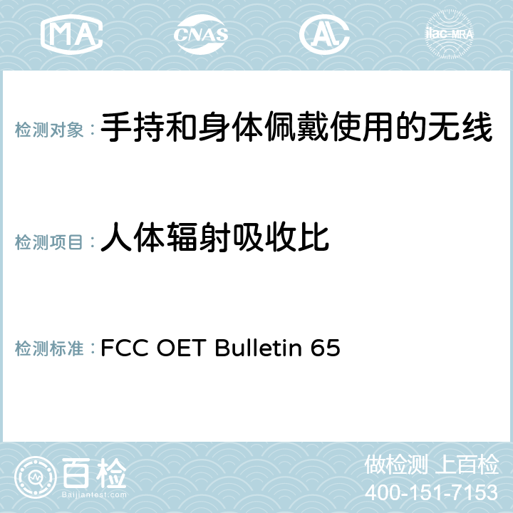 人体辐射吸收比 FCC OET Bulletin 65 手持和身体佩戴使用的无线通信设备对人体的电磁辐射--人体模型、仪器和规程 第一部分：靠近耳边使用的手持式无线通信设备的SAR评估规程（频率范围300MHz-3GHz）  5