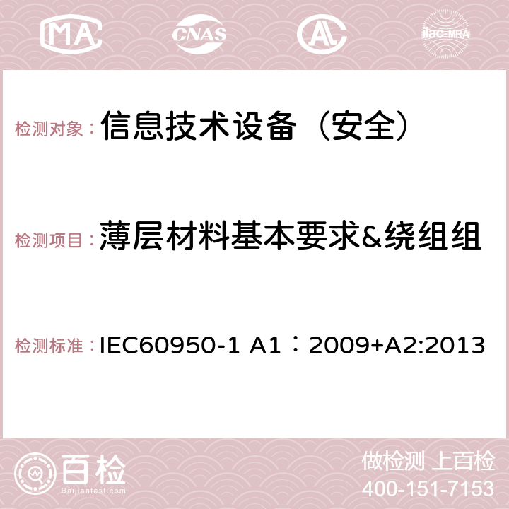 薄层材料基本要求&绕组组件中带有溶剂型漆的绕组线 IEC 60950-1 信息技术设备 安全 第1部分：通用要求 IEC60950-1 A1：2009+A2:2013 2.10.5.6/2.10.5.13