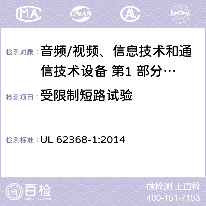 受限制短路试验 音频/视频、信息技术和通信技术设备 第1 部分：安全要求 UL 62368-1:2014 5.6.4/附录 R