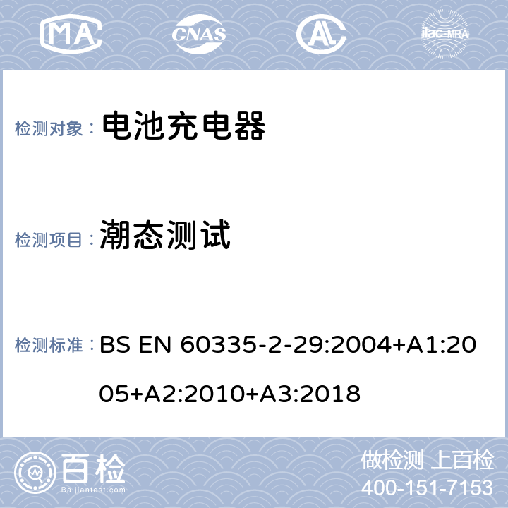 潮态测试 家用和类似用途电器的安全 第二部分:电池充电器的特殊要求 BS EN 60335-2-29:2004+A1:2005+A2:2010+A3:2018 15潮态测试