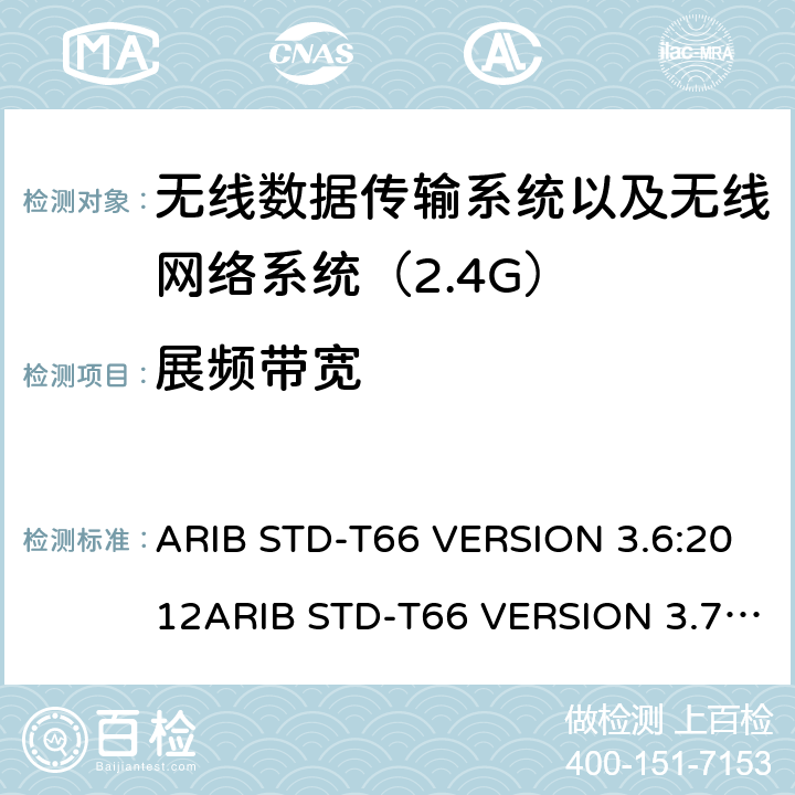 展频带宽 ARIB STD-T66 VERSION 3.6:2012ARIB STD-T66 VERSION 3.7:2014 电磁发射限值，射频要求和测试方法 2.4GHz RFID 设备 