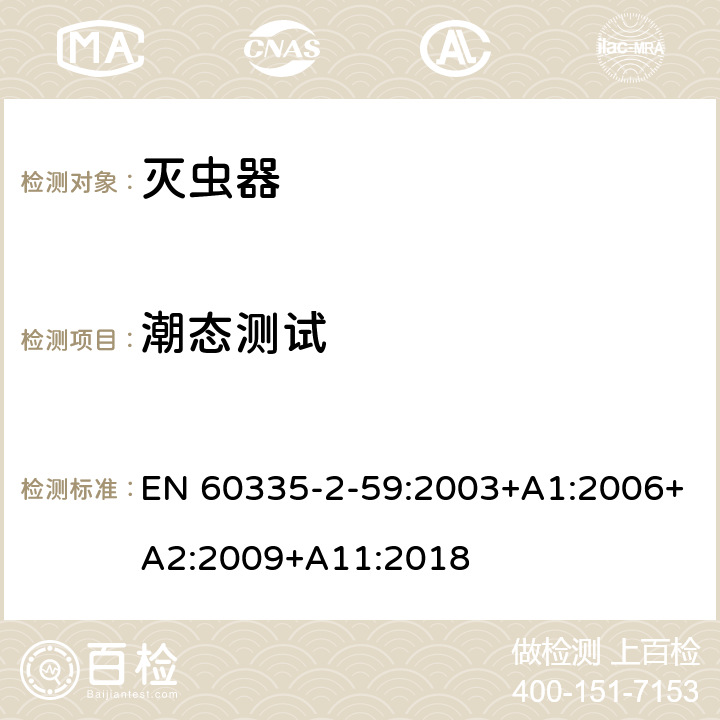 潮态测试 家用和类似用途电器的安全 第二部分:灭虫器的特殊要求 EN 60335-2-59:2003+A1:2006+A2:2009+A11:2018 15潮态测试