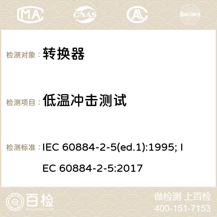 低温冲击测试 家用和类似用途插头插座 第2部分：转换器的特殊要求 IEC 60884-2-5(ed.1):1995; IEC 60884-2-5:2017 24.4