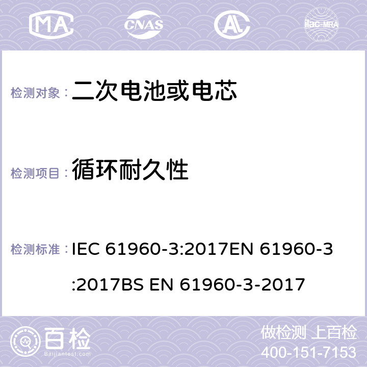 循环耐久性 含碱性或其他非酸性电解质的蓄电池和蓄电池组 便携式锂蓄电池和蓄电池组 第3部分：棱柱形和圆柱形锂电池和电池组 IEC 61960-3:2017
EN 61960-3:2017
BS EN 61960-3-2017 7.6