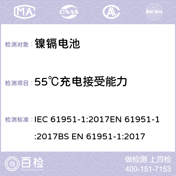 55℃充电接受能力 含碱性或其他非酸性电解液的蓄电池和蓄电池组-便携式密封蓄电池和蓄电池组 第1部分：镍镉电池 IEC 61951-1:2017
EN 61951-1:2017
BS EN 61951-1:2017 7.10