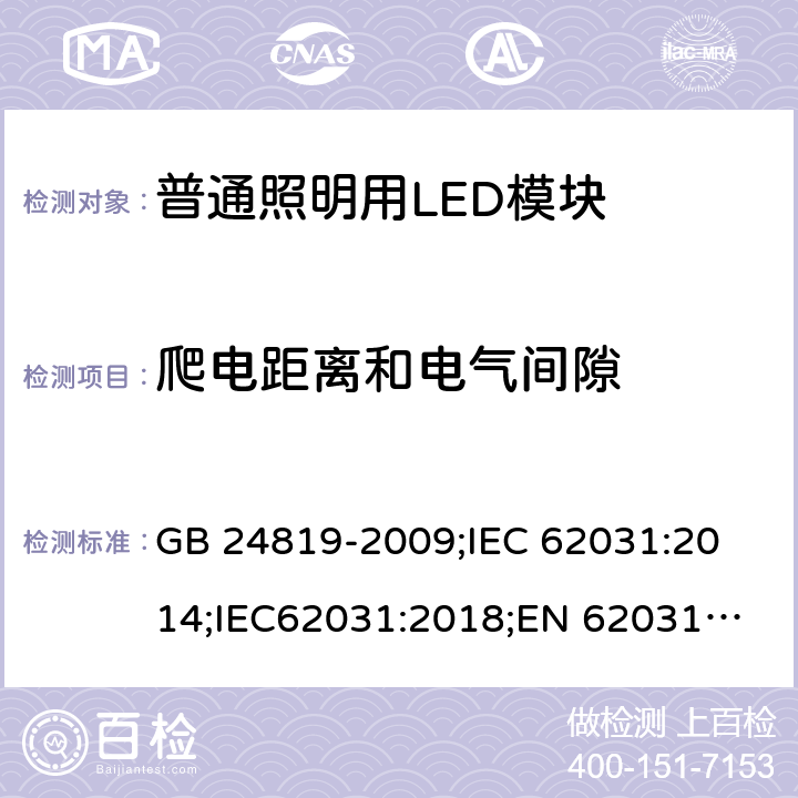 爬电距离和电气间隙 普通照明用LED模块 安全要求 GB 24819-2009;
IEC 62031:2014;IEC62031:2018;
EN 62031:2008+A1：2013+A2：2015;BS EN 62031-2008+A2-2015 16