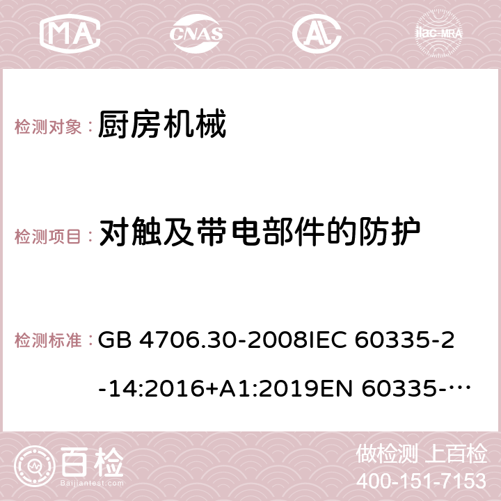 对触及带电部件的防护 家用和类似用途电器的安全 第2-14部分:厨房机械的特殊要求 GB 4706.30-2008
IEC 60335-2-14:2016+A1:2019
EN 60335-2-14:2006 +A1:2008+A11:2012+
A12:2016
AS/NZS 60335.2.14:2017+A1:2020 8