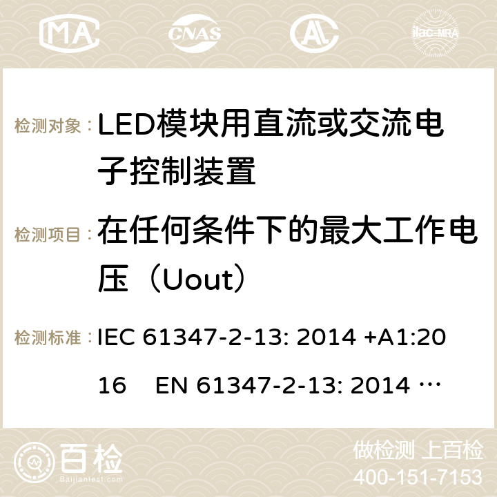 在任何条件下的最大工作电压（Uout） IEC 61347-2-13-2014/Amd 1-2016 修改单1:灯控装置 第2-13部分:发光二极管交直流供电控制设备的特殊要求