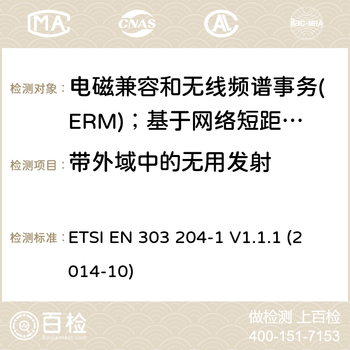 带外域中的无用发射 ETSI EN 303 204 电磁兼容和无线频谱事务(ERM)；基于网络短距离设备(SRD)；第1部分：技术特性及测试 -1 V1.1.1 (2014-10)