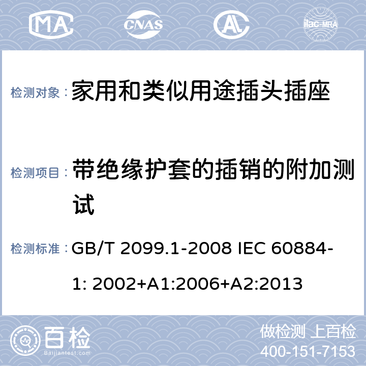 带绝缘护套的插销的附加测试 家用和类似用途插头插座第1部分：一般要求 GB/T 2099.1-2008 IEC 60884-1: 2002+A1:2006+A2:2013 30